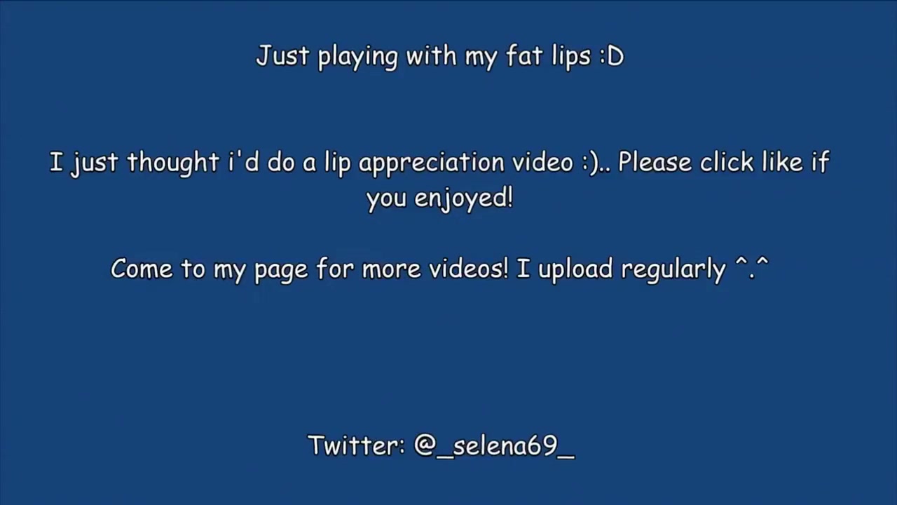 Just my fat lips! :D.. -selena22